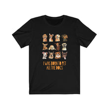 Load image into Gallery viewer, I was born to pet all the dogs - Unisex Jersey Short Sleeve Tee